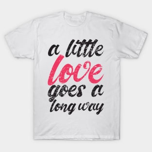 'A Little Love Goes A Long Way' Radical Kindness Shirt T-Shirt